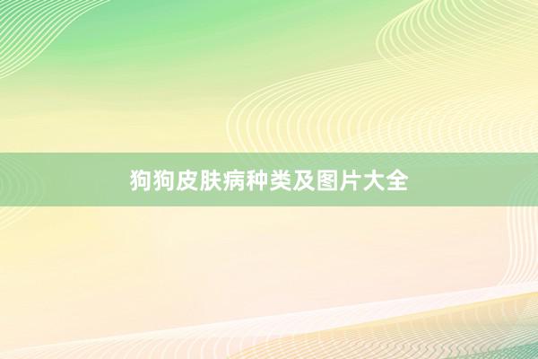 狗狗皮肤病种类及图片大全